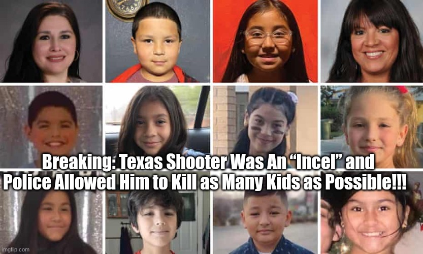 Breaking: Texas Shooter Was An “Incel” and Police Allowed Him to Kill as Many Kids as Possible!!!  (Video)