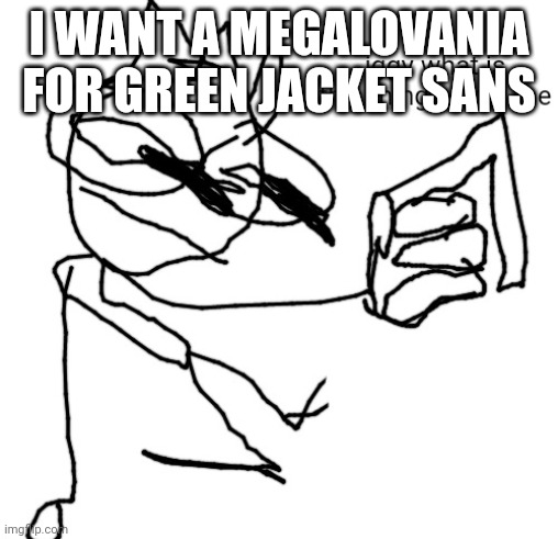 I WANT A MEGALOVANIA FOR GREEN JACKET SANS | image tagged in iggy what is this thing below me | made w/ Imgflip meme maker