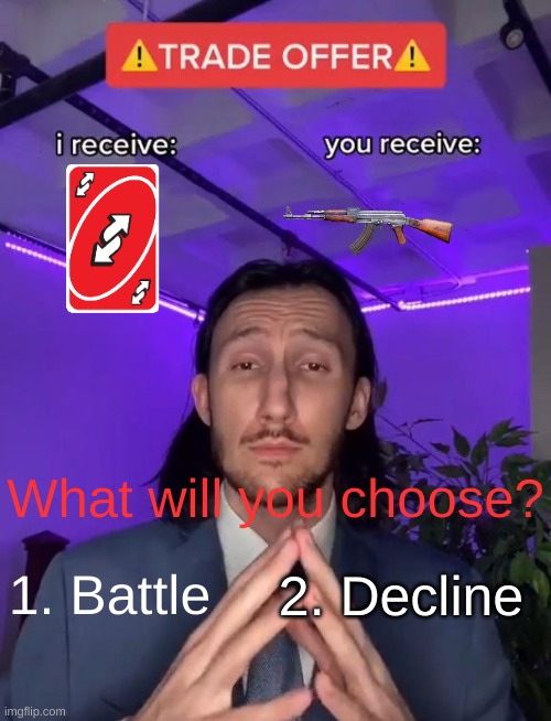 Battle | What will you choose? 1. Battle; 2. Decline | image tagged in trade offer | made w/ Imgflip meme maker