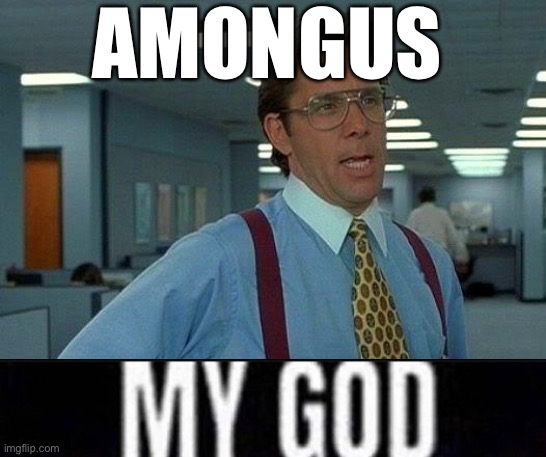 Amongus Crewmate | AMONGUS | image tagged in memes,that would be great | made w/ Imgflip meme maker