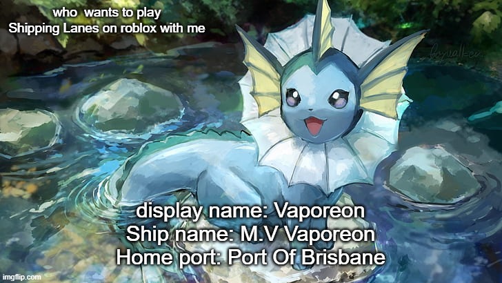 e | who  wants to play Shipping Lanes on roblox with me; display name: Vaporeon
Ship name: M.V Vaporeon
Home port: Port Of Brisbane | image tagged in harrison announcement | made w/ Imgflip meme maker