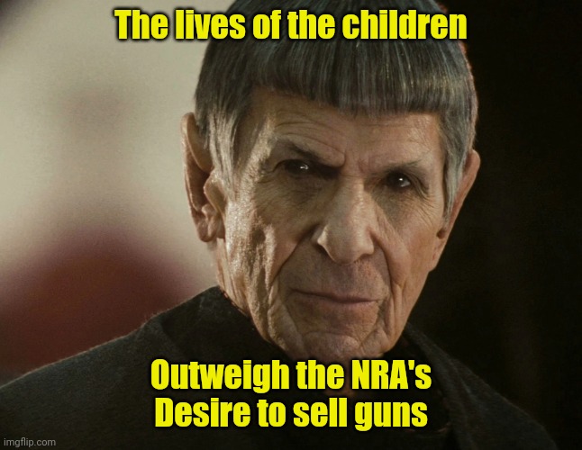 Old Spock | The lives of the children; Outweigh the NRA's Desire to sell guns | image tagged in old spock | made w/ Imgflip meme maker