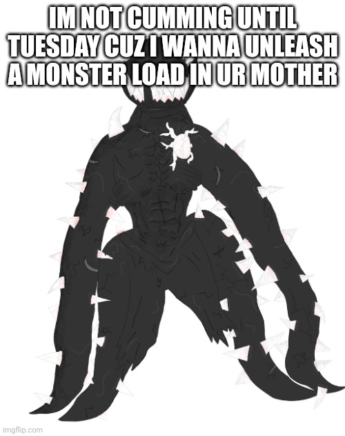 Spike the Anomaly | IM NOT CUMMING UNTIL TUESDAY CUZ I WANNA UNLEASH A MONSTER LOAD IN UR MOTHER | image tagged in spike the anomaly | made w/ Imgflip meme maker