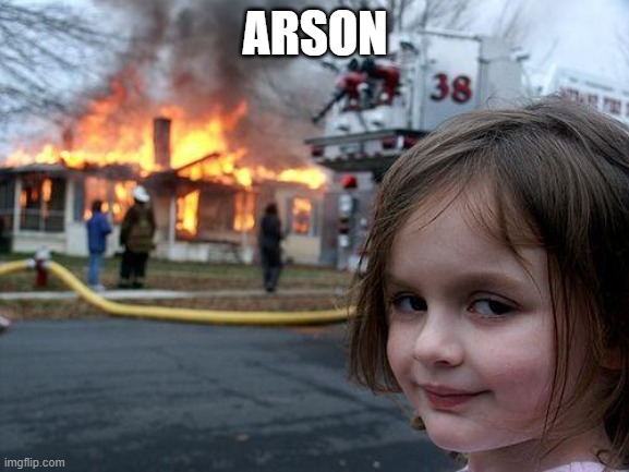 Arson | ARSON | image tagged in memes,disaster girl | made w/ Imgflip meme maker