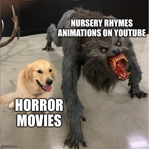 The songs are ok but there’s just something that’s not right about the animations. | NURSERY RHYMES ANIMATIONS ON YOUTUBE; HORROR MOVIES | image tagged in dog vs werewolf,memes,funny,funny memes,nursery rhymes,fun | made w/ Imgflip meme maker