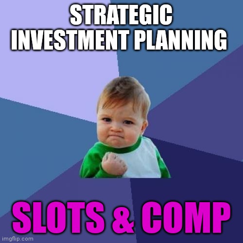Hom skoold | STRATEGIC INVESTMENT PLANNING; SLOTS & COMP | image tagged in memes,success kid | made w/ Imgflip meme maker