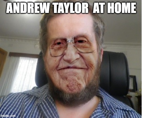 Andrew | ANDREW TAYLOR  AT HOME | image tagged in andrew | made w/ Imgflip meme maker