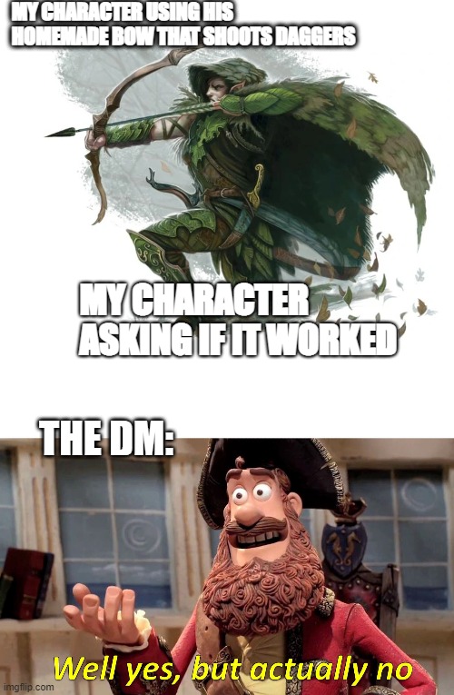 MY CHARACTER USING HIS HOMEMADE BOW THAT SHOOTS DAGGERS; MY CHARACTER ASKING IF IT WORKED; THE DM: | image tagged in memes,well yes but actually no | made w/ Imgflip meme maker