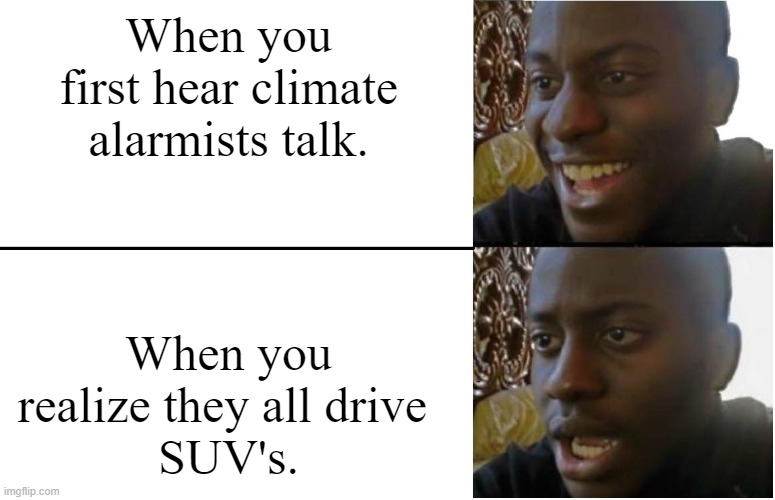 Disappointed Black Guy | When you first hear climate alarmists talk. When you realize they all drive 
SUV's. | image tagged in disappointed black guy | made w/ Imgflip meme maker