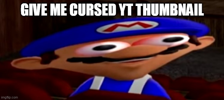 smg4 stare | GIVE ME CURSED YT THUMBNAIL | image tagged in smg4 stare | made w/ Imgflip meme maker