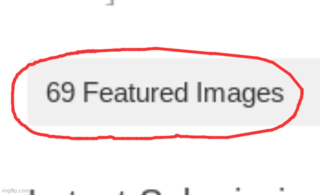 The funni number of images that are featured rn lol (That's cool. I guess...) | image tagged in idk,stuff | made w/ Imgflip meme maker