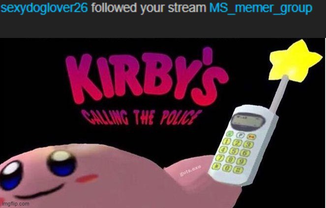 / | image tagged in kirby's calling the police | made w/ Imgflip meme maker