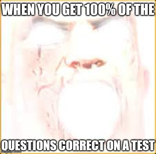 ( ͡° ͜ʖ ͡°) | WHEN YOU GET 100% OF THE; QUESTIONS CORRECT ON A TEST | image tagged in mr incredible canny phase 10,mr incredible becoming canny,mr incredible,test,school,high school | made w/ Imgflip meme maker
