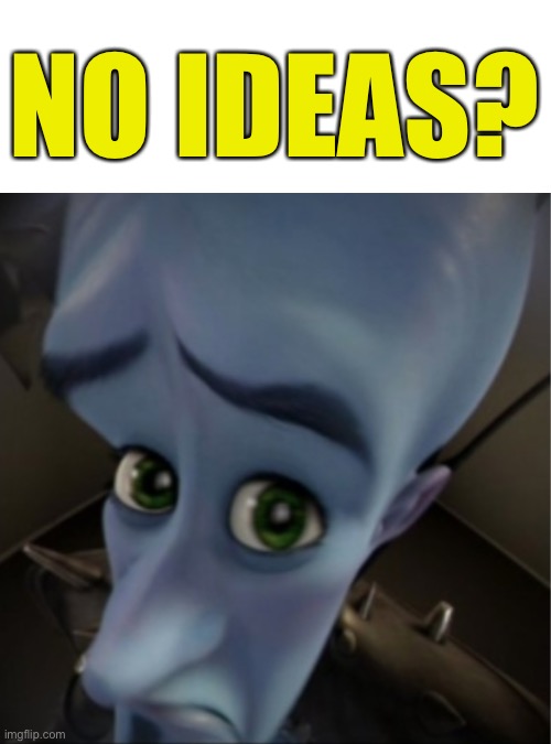 When you have absolutely no ideas for a new meme | NO IDEAS? | image tagged in megamind peeking,memes,funny,no ideas | made w/ Imgflip meme maker