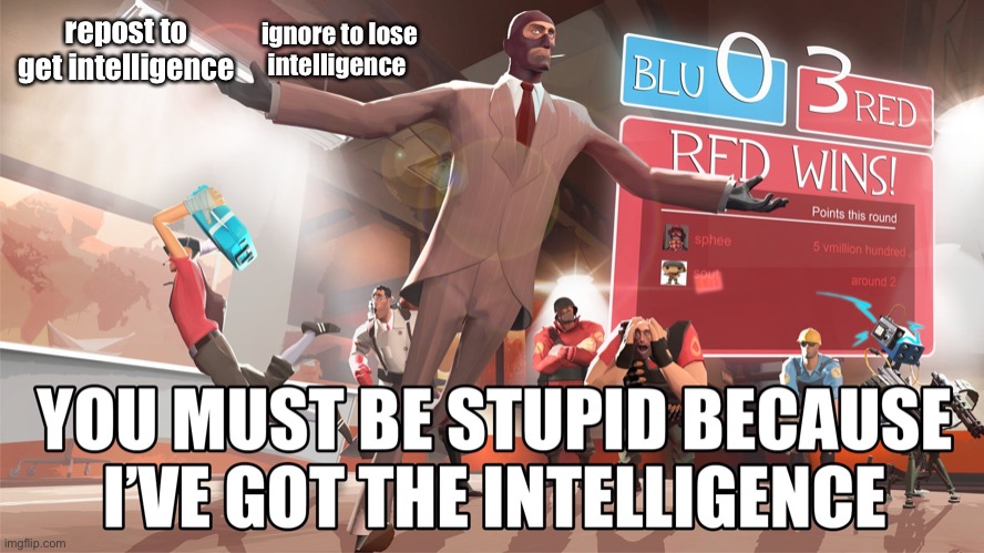 You must be stupid because I’ve got the intelligence | ignore to lose intelligence; repost to get intelligence | image tagged in you must be stupid because i ve got the intelligence | made w/ Imgflip meme maker