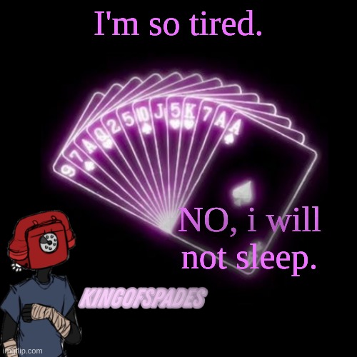 . | I'm so tired. NO, i will not sleep. | made w/ Imgflip meme maker