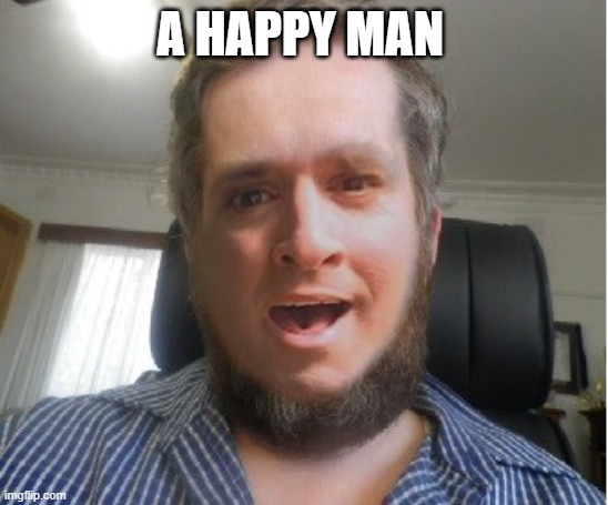 A Happy Man | A HAPPY MAN | image tagged in a happy man | made w/ Imgflip meme maker