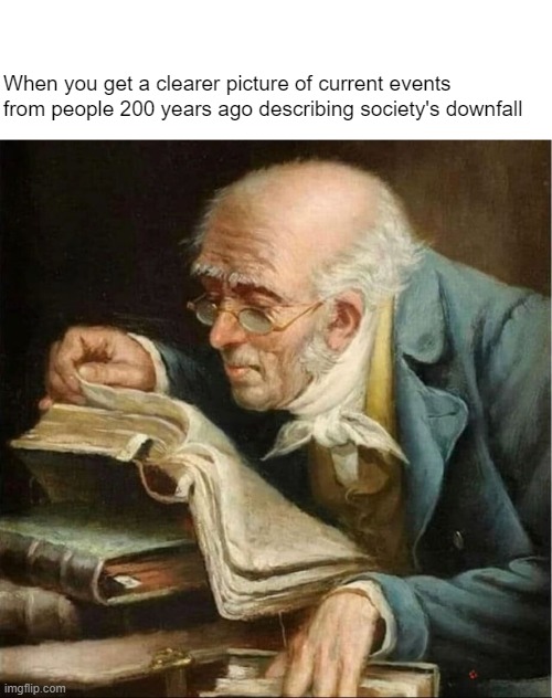 How did they know?!?...unless... | When you get a clearer picture of current events from people 200 years ago describing society's downfall | made w/ Imgflip meme maker