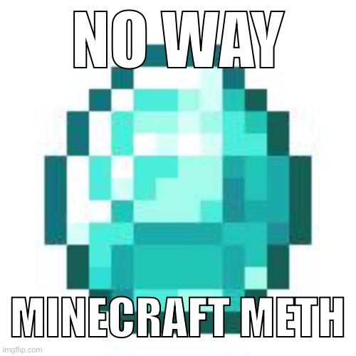 NO WAY; MINECRAFT METH | made w/ Imgflip meme maker