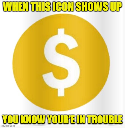 trouble maker | WHEN THIS ICON SHOWS UP; YOU KNOW YOUR'E IN TROUBLE | image tagged in demonetized,sus,offf | made w/ Imgflip meme maker