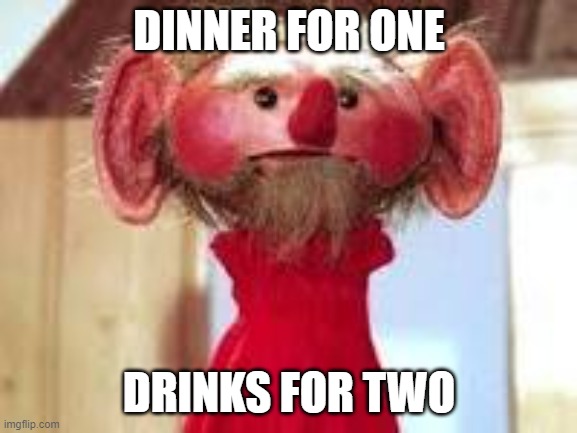  DINNER FOR ONE; DRINKS FOR TWO | image tagged in scrawl | made w/ Imgflip meme maker