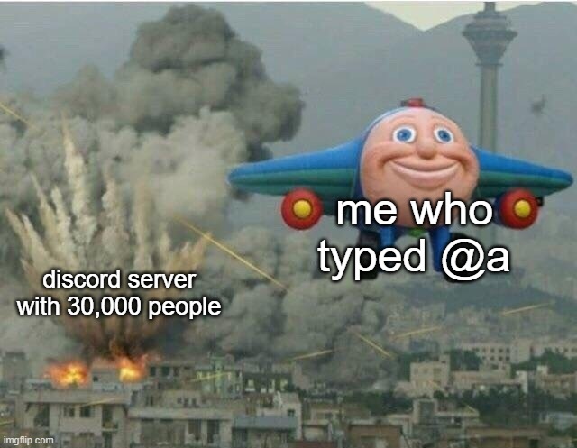 no seriously i actually did this | me who typed @a; discord server with 30,000 people | image tagged in jay jay the plane | made w/ Imgflip meme maker