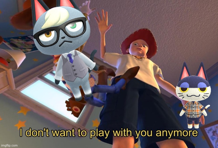 I dont want Play with your Anymore | image tagged in memes,funny,animal crossing | made w/ Imgflip meme maker