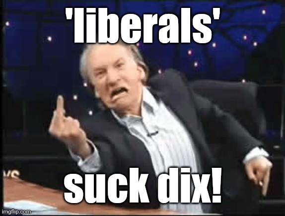 Flipping Bird Maher | 'liberals' suck dix! | image tagged in flipping bird maher | made w/ Imgflip meme maker
