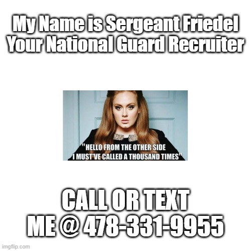 Call me | My Name is Sergeant Friedel Your National Guard Recruiter; CALL OR TEXT ME @ 478-331-9955 | image tagged in adele | made w/ Imgflip meme maker