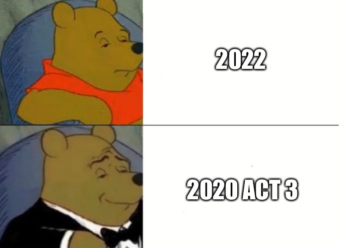 Fancy Winnie The Pooh Meme | 2022; 2020 ACT 3 | image tagged in fancy winnie the pooh meme | made w/ Imgflip meme maker