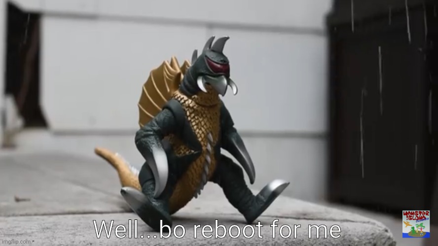 Sad Gigan | Well...bo reboot for me | image tagged in sad gigan | made w/ Imgflip meme maker