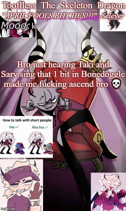 I reached another limit of ascending | k; Bro just hearing Taki and Sarv sing that 1 bit in Bonedoggle made me fucking ascend bro 💀 | image tagged in tooflless/skids selever temp | made w/ Imgflip meme maker