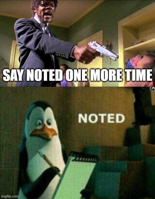 SAY NOTED ONE MORE TIME | image tagged in say what again,noted | made w/ Imgflip meme maker