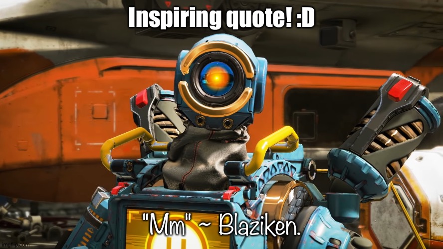 It can encourage people to live?! :O | Inspiring quote! :D; "Mm" ~ Blaziken. | image tagged in pathfinder | made w/ Imgflip meme maker