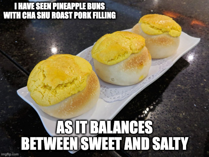 Char Siu Pineapple Bun | I HAVE SEEN PINEAPPLE BUNS WITH CHA SHU ROAST PORK FILLING; AS IT BALANCES BETWEEN SWEET AND SALTY | image tagged in food,memes,bread | made w/ Imgflip meme maker