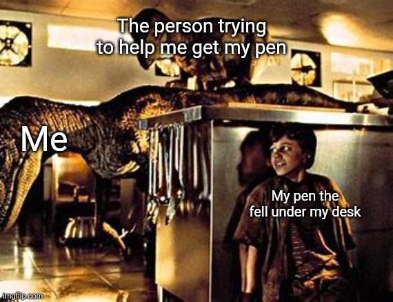 Jurassic Park school scene | The person trying to help me get my pen; Me; My pen the fell under my desk | image tagged in jurassic park,velociraptor,oh wow are you actually reading these tags,school,middle school,desk | made w/ Imgflip meme maker