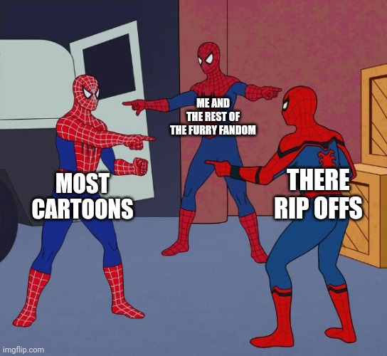 Copys | ME AND THE REST OF THE FURRY FANDOM; MOST CARTOONS; THERE RIP OFFS | image tagged in spider man triple | made w/ Imgflip meme maker