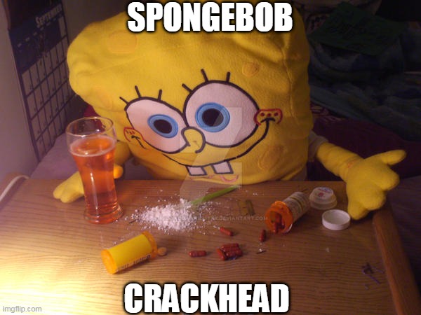 SPONGEBOB CRACKHEAD | made w/ Imgflip meme maker