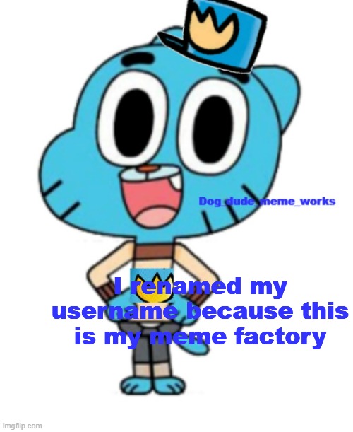I renamed my username because this is my meme factory | I renamed my username because this is my meme factory | image tagged in dog_dude_meme_works announcement template | made w/ Imgflip meme maker