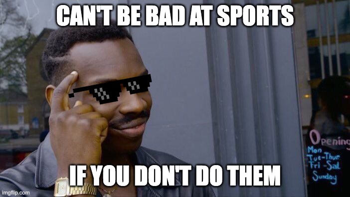 Roll Safe Think About It Meme | CAN'T BE BAD AT SPORTS; IF YOU DON'T DO THEM | image tagged in memes,roll safe think about it | made w/ Imgflip meme maker