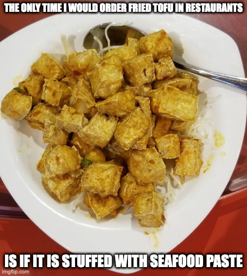 Salt and Pepper Tofu | THE ONLY TIME I WOULD ORDER FRIED TOFU IN RESTAURANTS; IS IF IT IS STUFFED WITH SEAFOOD PASTE | image tagged in food,tofu,memes | made w/ Imgflip meme maker