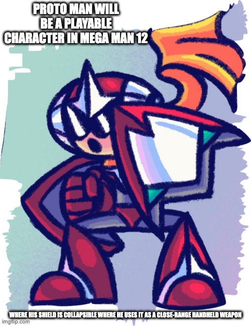 Proto Man With Collapsible Shield | PROTO MAN WILL BE A PLAYABLE CHARACTER IN MEGA MAN 12; WHERE HIS SHIELD IS COLLAPSIBLE WHERE HE USES IT AS A CLOSE-RANGE HANDHELD WEAPON | image tagged in protoman,megaman,memes | made w/ Imgflip meme maker