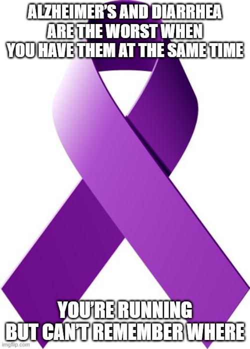 Bad Combo | ALZHEIMER’S AND DIARRHEA ARE THE WORST WHEN YOU HAVE THEM AT THE SAME TIME; YOU’RE RUNNING BUT CAN’T REMEMBER WHERE | image tagged in alzheimer's and dementia support | made w/ Imgflip meme maker