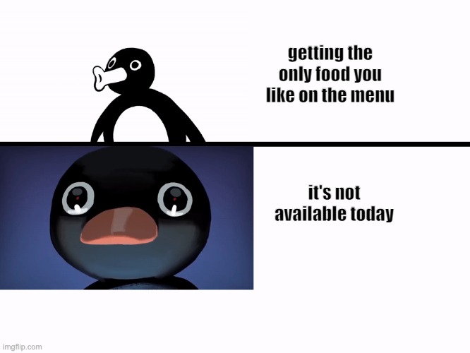 relatible | getting the only food you like on the menu; it's not available today | image tagged in pingu reaction | made w/ Imgflip meme maker