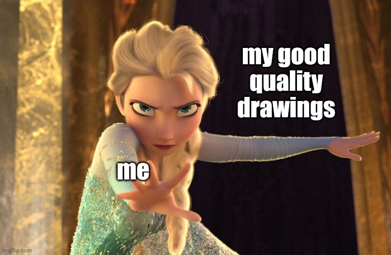lmao | my good quality drawings; me | image tagged in don't touch my tree | made w/ Imgflip meme maker