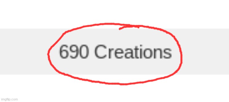 Funni number of Creations lol | image tagged in idk,stuff | made w/ Imgflip meme maker