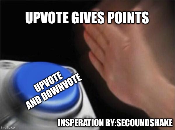 UPVOTE GIVE POOOOOOOOOOINTTTTSSSSS | UPVOTE GIVES POINTS; UPVOTE AND DOWNVOTE; INSPERATION BY:SECOUNDSHAKE | image tagged in memes,blank nut button | made w/ Imgflip meme maker