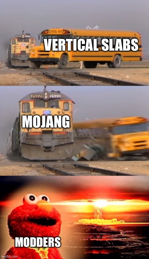 Basically | VERTICAL SLABS; MOJANG; MODDERS | image tagged in a train hitting a school bus | made w/ Imgflip meme maker