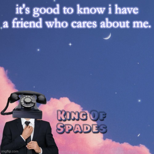 it's good to know i have a friend who cares about me. | made w/ Imgflip meme maker
