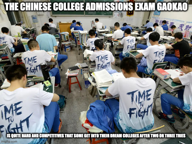 Gaokao | THE CHINESE COLLEGE ADMISSIONS EXAM GAOKAO; IS QUITE HARD AND COMPETITIVES THAT SOME GET INTO THEIR DREAM COLLEGES AFTER TWO OR THREE TRIES | image tagged in school,exams,memes | made w/ Imgflip meme maker